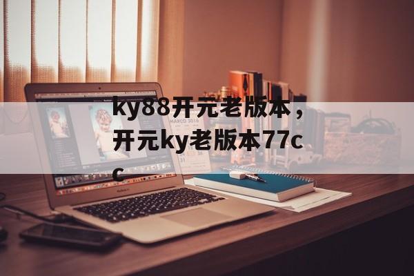 ky88开元老版本，开元ky老版本77cc