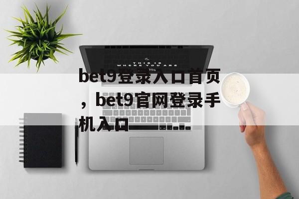 bet9登录入口首页，bet9官网登录手机入口